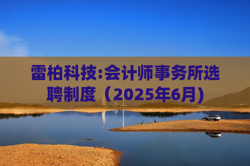 雷柏科技:会计师事务所选聘制度（2025年6月)