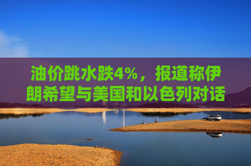 油价跳水跌4%,报道称伊朗希望与美国和以色列对话,寻求结束敌对状态  第1张 油价跳水跌4%,报道称伊朗希望与美国和以色列对话,寻求结束敌对状态  第1张