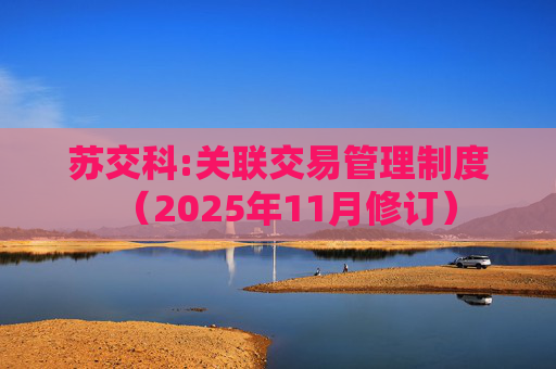 苏交科:关联交易管理制度（2025年11月修订）