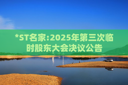 *ST名家:2025年第三次临时股东大会决议公告