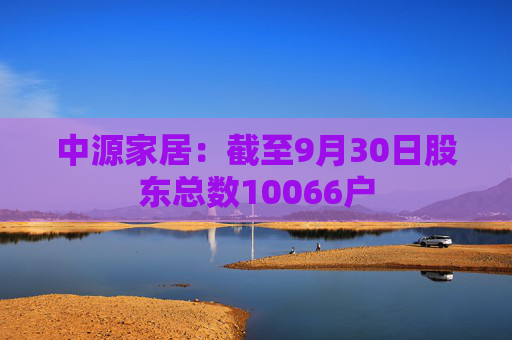 中源家居：截至9月30日股东总数10066户