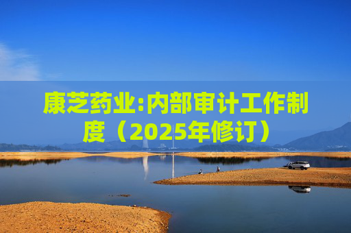 康芝药业:内部审计工作制度（2025年修订）