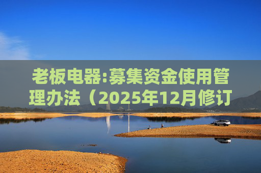 老板电器:募集资金使用管理办法（2025年12月修订）  第1张