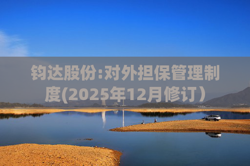 钧达股份:对外担保管理制度(2025年12月修订）