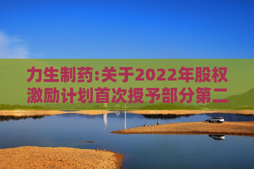 力生制药:关于2022年股权激励计划首次授予部分第二个解除限售期条件成就的公告  第1张