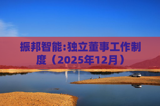 振邦智能:独立董事工作制度（2025年12月）