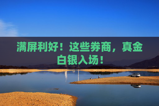 满屏利好！这些券商，真金白银入场！