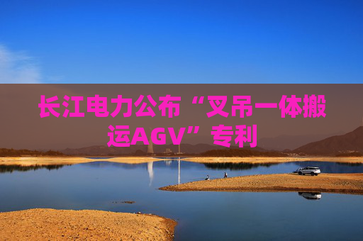 长江电力公布“叉吊一体搬运AGV”专利