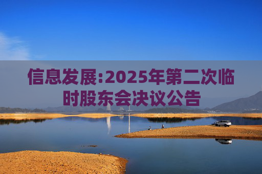 信息发展:2025年第二次临时股东会决议公告