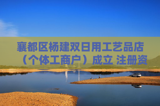 襄都区杨建双日用工艺品店（个体工商户）成立 注册资本1万人民币