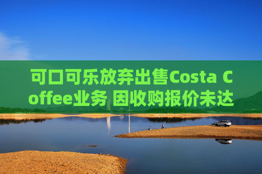 可口可乐放弃出售Costa Coffee业务 因收购报价未达预期
