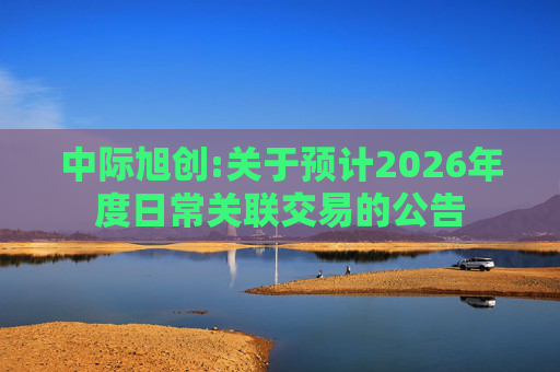 中际旭创:关于预计2026年度日常关联交易的公告