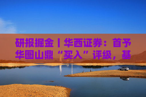 研报掘金丨华西证券：首予华图山鼎“买入”评级，基地班+直通车双轮驱动