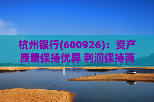 杭州银行(600926)：资产质量保持优异 利润保持两位数增长  第1张