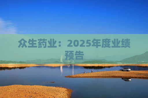 众生药业：2025年度业绩预告