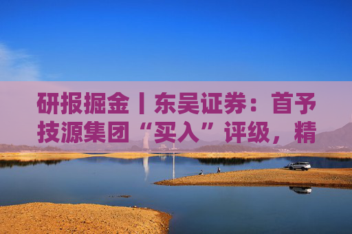 研报掘金丨东吴证券：首予技源集团“买入”评级，精准营养扬帆起航