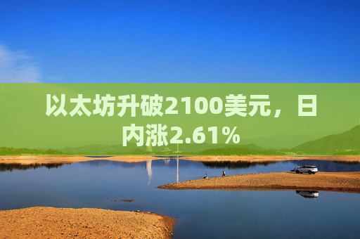 以太坊升破2100美元，日内涨2.61%