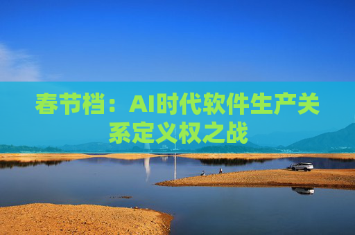 春节档：AI时代软件生产关系定义权之战