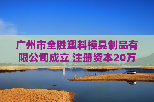 广州市全胜塑料模具制品有限公司成立 注册资本20万人民币
