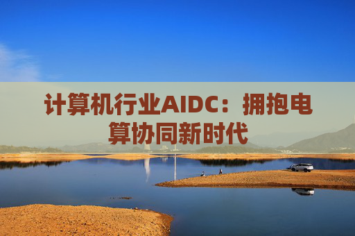 计算机行业AIDC：拥抱电算协同新时代  第1张