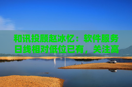 和讯投顾赵冰忆：软件服务日线相对低位已有，关注高位的实现