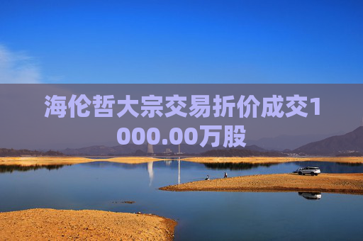 海伦哲大宗交易折价成交1000.00万股