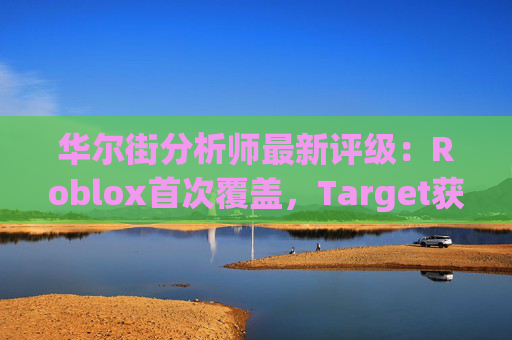 华尔街分析师最新评级：Roblox首次覆盖，Target获上调