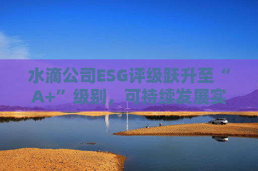 水滴公司ESG评级跃升至“A+”级别，可持续发展实力再获专业认可