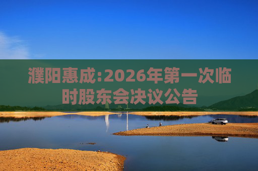 濮阳惠成:2026年第一次临时股东会决议公告