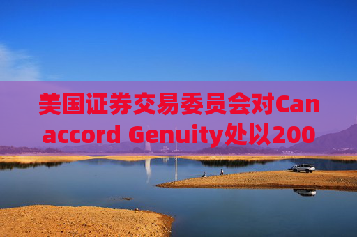 美国证券交易委员会对Canaccord Genuity处以2000万美元罚款