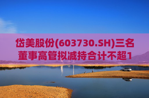 岱美股份(603730.SH)三名董事高管拟减持合计不超176.2万股