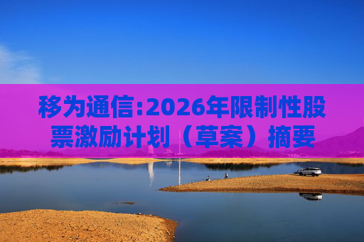 移为通信:2026年限制性股票激励计划（草案）摘要