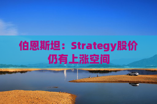 伯恩斯坦：Strategy股价仍有上涨空间