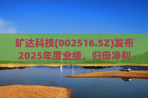 旷达科技(002516.SZ)发布2025年度业绩，归母净利润1.84亿元，同比增长12.65%