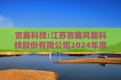 吉鑫科技:江苏吉鑫风能科技股份有限公司2024年度独立董事述职报告（陈莹）