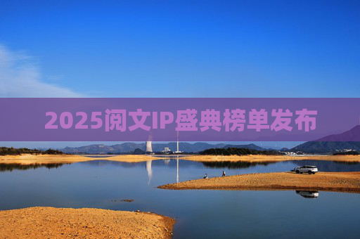 2025阅文IP盛典榜单发布