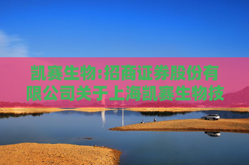 凯赛生物:招商证券股份有限公司关于上海凯赛生物技术股份有限公司将部分募投项目节余募集资金永久补充流动资金的核查意见