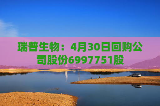 瑞普生物：4月30日回购公司股份6997751股