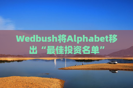 Wedbush将Alphabet移出“最佳投资名单”