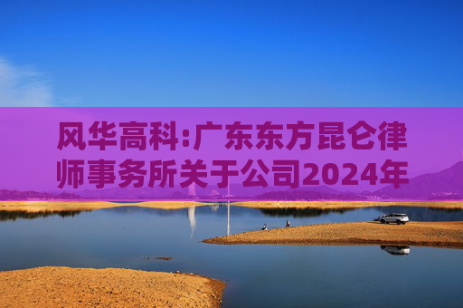 风华高科:广东东方昆仑律师事务所关于公司2024年度股东大会的法律意见书