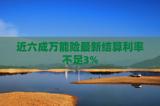 近六成万能险最新结算利率不足3%  第1张