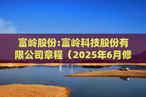 富岭股份:富岭科技股份有限公司章程（2025年6月修订）  第1张