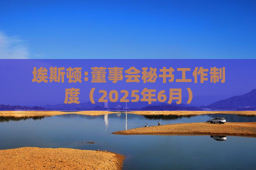 埃斯顿:董事会秘书工作制度（2025年6月）  第1张